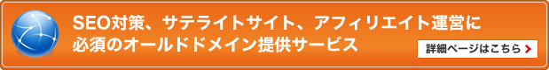 SEO対策、サテライトサイト、アフィリエイト運営に必須のオールドドメイン提供サービス